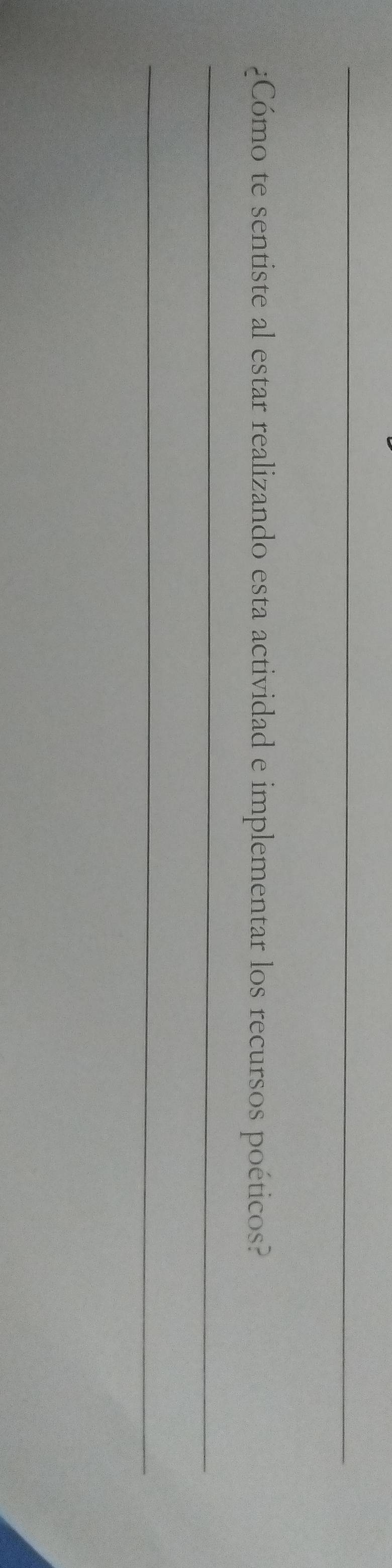 ¿Cómo te sentiste al estar realizando esta actividad e implementar los recursos poéticos? 
_ 
_