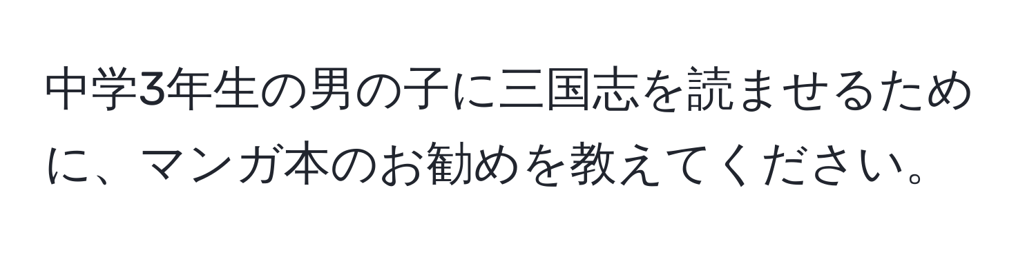 中学3年生の男の子に三国志を読ませるために、マンガ本のお勧めを教えてください。