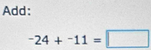 Add:
-24+-11=□