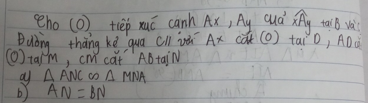 seho (0). tiep xué canh Ax, Ay cuà widehat XA_y talk va 
Buòng thàng ké qua cll iè Ax (à (O) tai0, ADC
() tarm, cm cat ABtaiN
△ ANC cD △ MNA
b) AN=BN