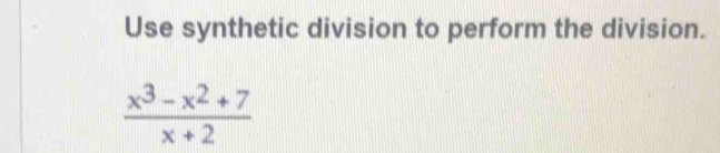 Use synthetic division to perform the division.
 (x^3-x^2+7)/x+2 