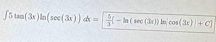 ∈t 5tan (3x)ln (sec (3x))dx=| 5/3 [-ln (sec (3x))ln |cos (3x)|+C]