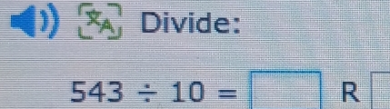 Divide:
543/ 10=□ R□