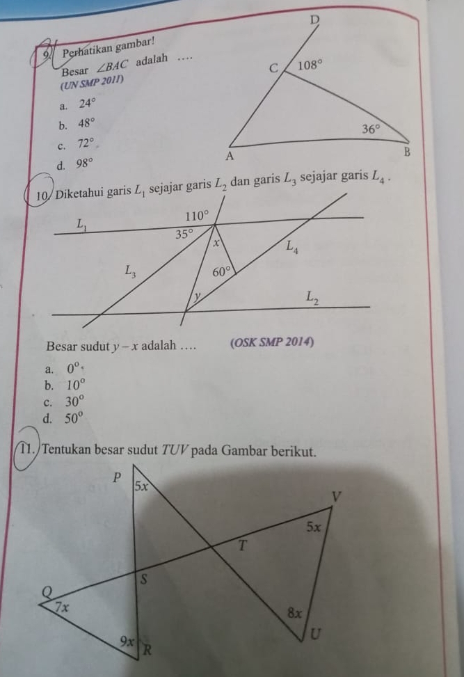 Perhatikan gambar!
(UN SMP 2011) Besar ∠ BAC adalah …
a. 24°
b. 48°
c. 72°
d. 98°
L_2 dan garis L_3 sejajar garis L_4.
Besar sudut y-x adalah … (OSK SMP 2014)
a. 0^0
b. 10°
c. 30°
d. 50°
T1. Tentukan besar sudut TUV pada Gambar berikut.