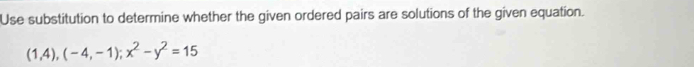 Use substitution to determine whether the given ordered pairs are solutions of the given equation.
(1,4), (-4,-1); x^2-y^2=15