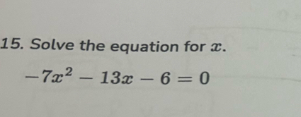 Solve the equation for x.
-7x^2-13x-6=0