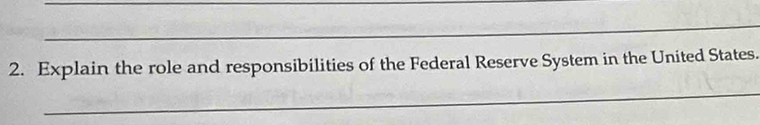 Explain the role and responsibilities of the Federal Reserve System in the United States. 
_