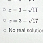 x=3-sqrt(11)
x=3-sqrt(17)
No real solutior