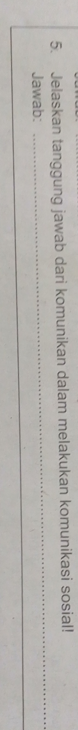 Jelaskan tanggung jawab dari komunikan dalam melakukan komunikasi sosial! 
Jawab:_ 
_ 
_ 
_