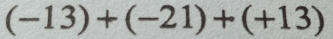 (-13)+(-21)+(+13)