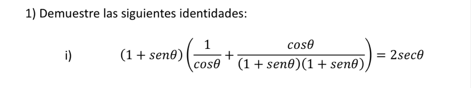 Demuestre las siguientes identidades: 
i) (1+sen θ )( 1/cos θ  + cos θ /(1+sen θ )(1+sen θ ) )=2sec θ