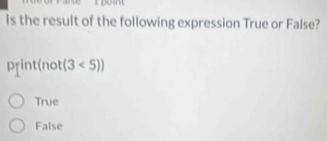 Is the result of the following expression True or False?
print(not(3<5))
True
False