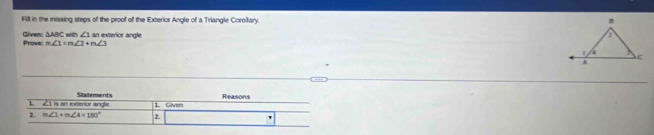 Fill in the missing steps of the proof of the Exterior Angle of a Triangle Corollary. 
Given: △ ABC with ∠ 1 an exterior angle 
Prove: m∠ 1=m∠ 2+m∠ 3