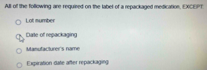 Solved: All of the following are required on the label of a repackaged ...