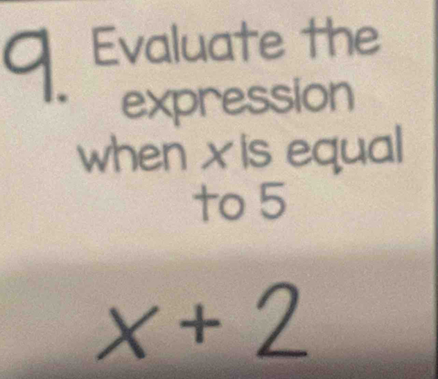 Evaluate the 
expression 
when x is equal 
to 5