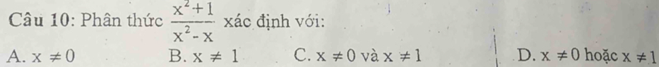 Phân thức  (x^2+1)/x^2-x  xác định với:
A. x!= 0 B. x!= 1 C. x!= 0 và x!= 1 D. x!= 0 hoặc x!= 1