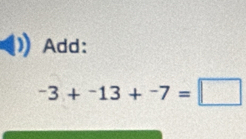 Add:
-3+-13+-7=□