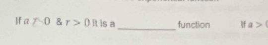 ]f a!= 0° & r>0 it is a _function If a>0