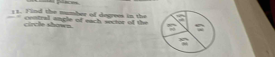 pa places. 
11. Find the wumber of degrees in the 
central angle of each sector of the 
circle shown.