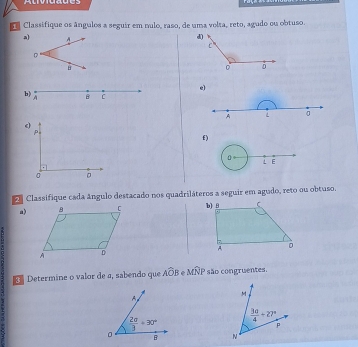 Se Classifique os ângulos a seguir em nulo, raso, de uma volta, reto, agudo ou obtuso.
a
d
e)
b)
c
f )
2 Classifique cada ângulo destacado nos quadriláteros a seguir em agudo, reto ou obtuso.
a)  b
  
Determine o valor de σ, sabendo que Awidehat OB Mwidehat NP são congruentes.