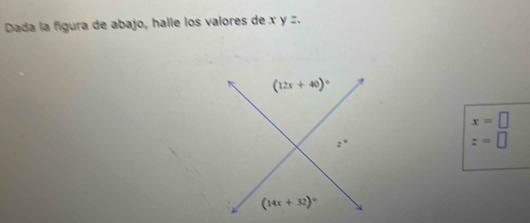 Dada la figura de abajo, halle los valores de x y z.
(12x+40)^circ 
x=□
z°
z=□
(14x+32)^circ 