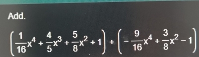 Add.
( 1/16 x^4+ 4/5 x^3+ 5/8 x^2+1)+(- 9/16 x^4+ 3/8 x^2-1)