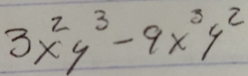 3x^2y^3-9x^3y^2