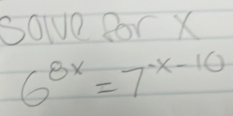 Sove for X
6^(8x)=7^(-x-10)