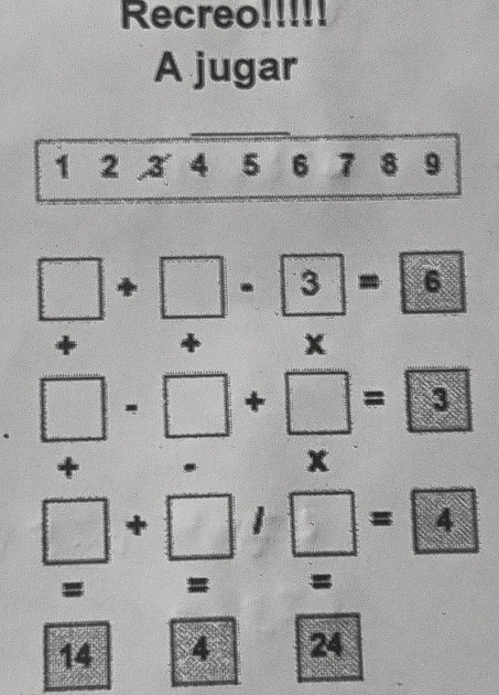 Recreo!!!!! 
A jugar
1 2 4 5 6 7 8 9
□ +□ -3=6
x. □ -□ +□ =3
+ 
x
□ +□ /□ =4
= = =
14 4 24