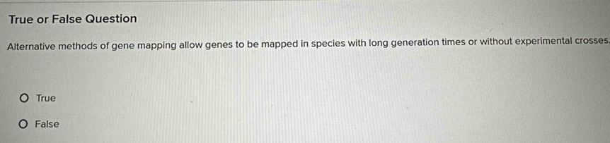 Solved: True or False Question Alternative methods of gene mapping ...