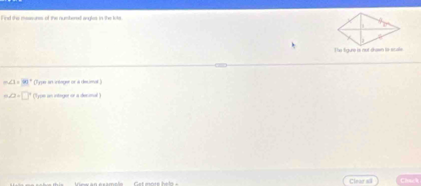 Find the measures of the numbered angles in the lute. 
The figure is not drawn to scale.
m∠ 1=90° (Type an integer or a decimal.)
m∠ 2=□° (Type an integer or a desimal ) 
View an example Clear all Chack