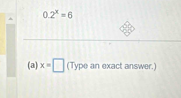 0.2^x=6
(a) x=□ (Type an exact answer.)