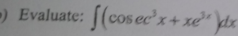 ) Evaluate: ∈t (cos ec^3x+xe^(3x))dx