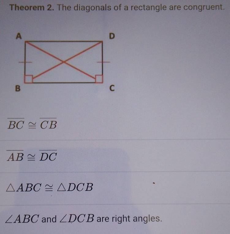 Theorem 2. The diagonals of a rectangle are congruent.
overline BC≌ overline CB
overline AB≌ overline DC
△ ABC≌ △ DCB
∠ ABC and ∠ DCB are right angles.