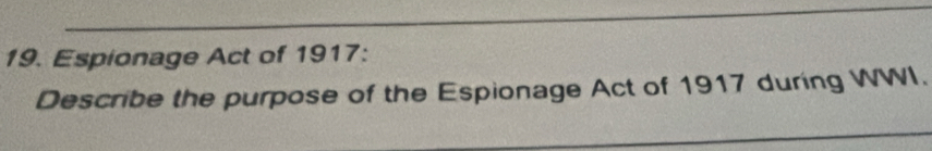 Espionage Act of 1917: 
Describe the purpose of the Espionage Act of 1917 during WWI. 
_