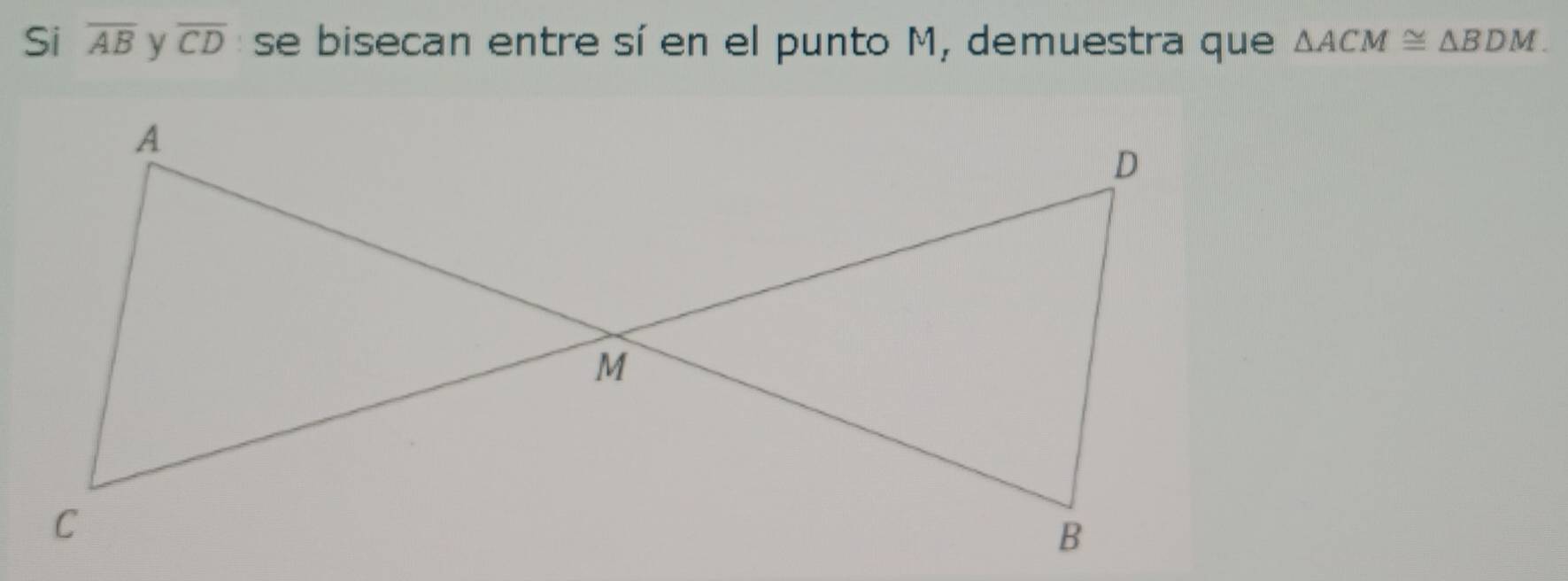 Si overline AB overline CD : se bisecan entre sí en el punto M, demuestra que △ ACM≌ △ BDM.