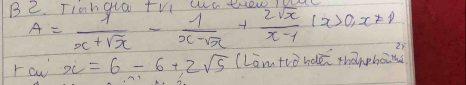 Tiahgua +vi cc trow lol
A= 1/x+sqrt(x) - 1/x-sqrt(x) + 2sqrt(x)/x-1 (x>0,x!= 1)
rcw x=6-6+2sqrt(5) (Lamtro ndē thànpboind