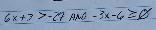 6x+3>-27 ANO -3x-6≥ 0