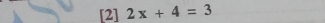 [2] 2x+4=3