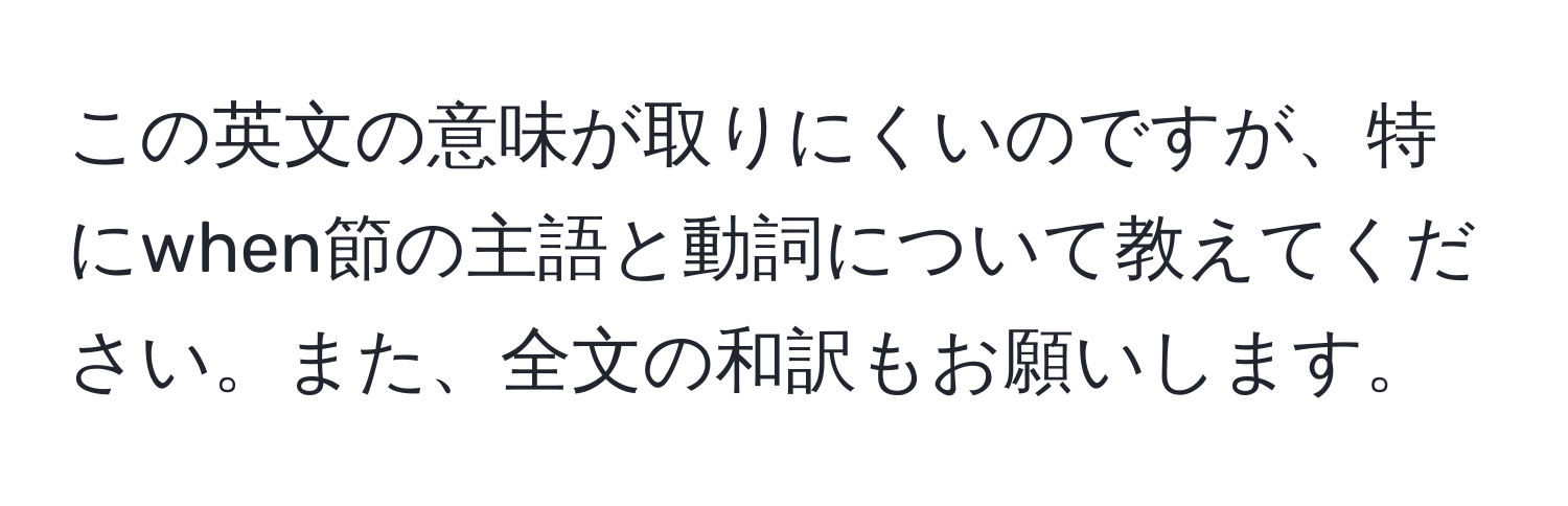 この英文の意味が取りにくいのですが、特にwhen節の主語と動詞について教えてください。また、全文の和訳もお願いします。