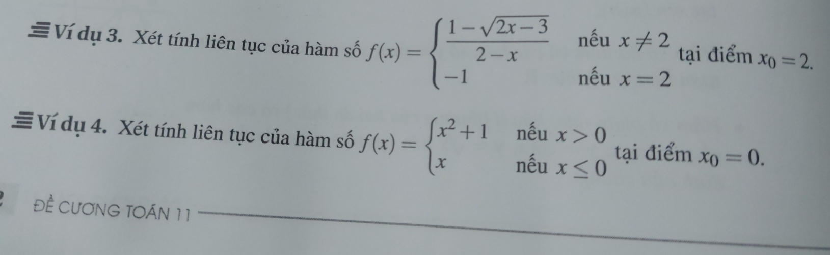 ≡Ví dụ 3. Xét tính liên tục của hàm số f(x)=beginarrayl  (1-sqrt(2x-3))/2-x neux!= 2 -1neux=2endarray. tại điểm x_0=2. 
# Ví dụ 4. Xét tính liên tục của hàm số f(x)=beginarrayl x^2+1nhat x>0 xnex≤ 0endarray. tại điểm x_0=0. 
Đề CươNG TOÁN 11