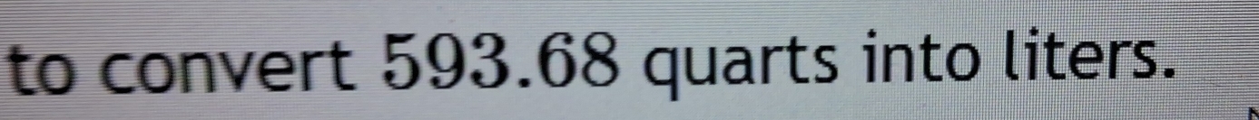 to convert 593.68 quarts into liters.