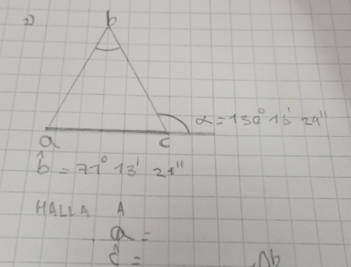 alpha =13e°16'24''
widehat b=77°13'21''
HALLA A
a=
widehat c=
Nb