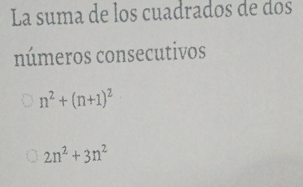 La suma de los cuadrados de dos 
números consecutivos
n^2+(n+1)^2
2n^2+3n^2