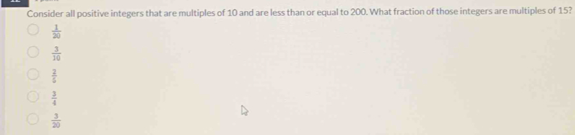 Consider all positive integers that are multiples of 10 and are less than or equal to 200. What fraction of those integers are multiples of 15?
 1/20 
 3/10 
 2/5 
 3/4 
 3/20 