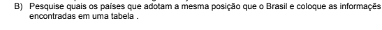 Pesquise quais os países que adotam a mesma posição que o Brasil e coloque as informaçes 
encontradas em uma tabela .