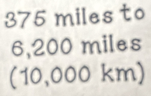 375 miles to
G ,200 miles
(10,000km)