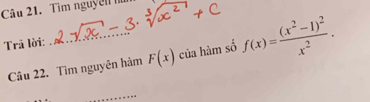 Tìm nguyễn I 
Trã lời: 
Câu 22. Tìm nguyên hàm F(x) của hàm số f(x)=frac (x^2-1)^2x^2.