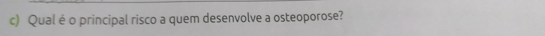 Qualéo principal risco a quem desenvolve a osteoporose?