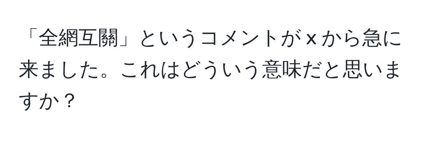 「全網互關」というコメントが x から急に来ました。これはどういう意味だと思いますか？